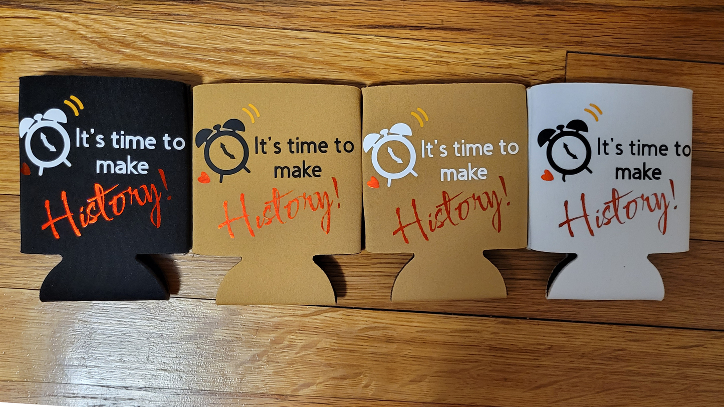 It's Time to Make History! Koozies