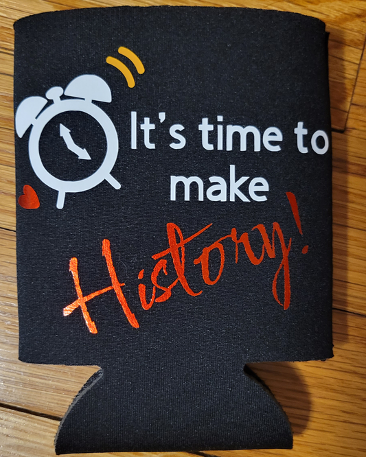 It's Time to Make History! Koozies